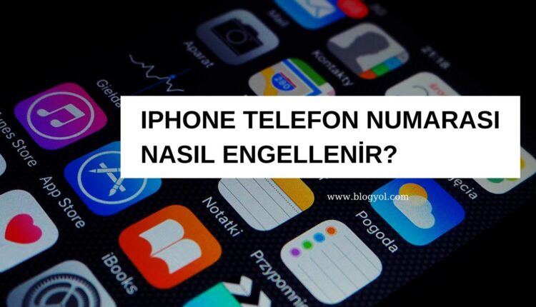 iphone telefon numarası nasıl engellenir